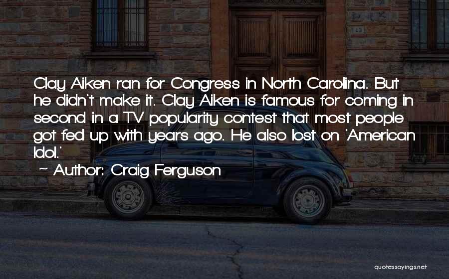 Craig Ferguson Quotes: Clay Aiken Ran For Congress In North Carolina. But He Didn't Make It. Clay Aiken Is Famous For Coming In