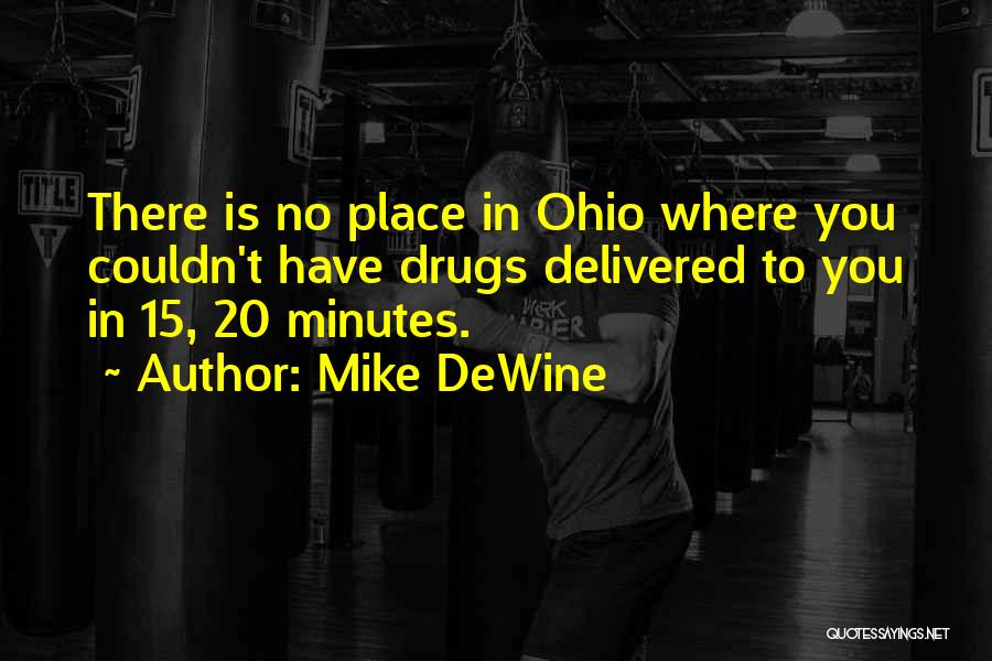 Mike DeWine Quotes: There Is No Place In Ohio Where You Couldn't Have Drugs Delivered To You In 15, 20 Minutes.