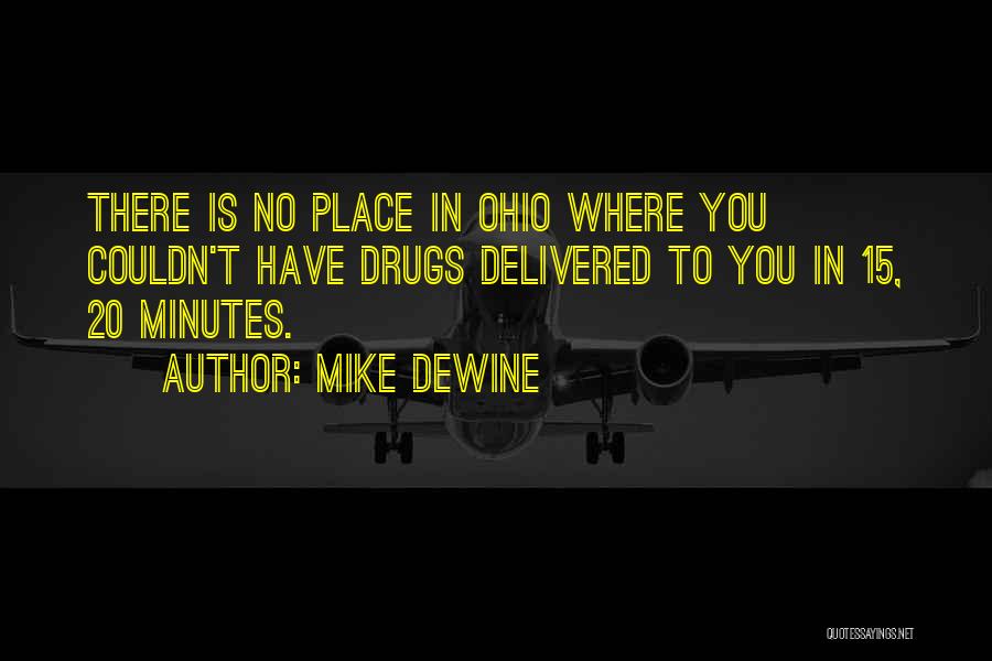 Mike DeWine Quotes: There Is No Place In Ohio Where You Couldn't Have Drugs Delivered To You In 15, 20 Minutes.