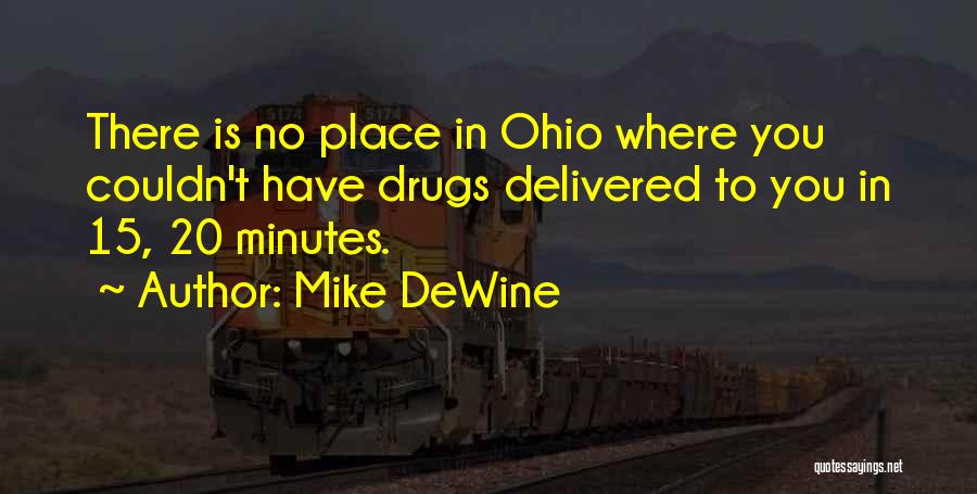 Mike DeWine Quotes: There Is No Place In Ohio Where You Couldn't Have Drugs Delivered To You In 15, 20 Minutes.