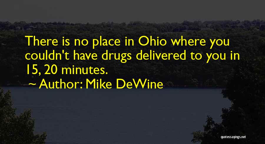 Mike DeWine Quotes: There Is No Place In Ohio Where You Couldn't Have Drugs Delivered To You In 15, 20 Minutes.