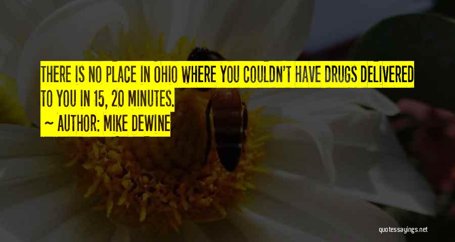 Mike DeWine Quotes: There Is No Place In Ohio Where You Couldn't Have Drugs Delivered To You In 15, 20 Minutes.