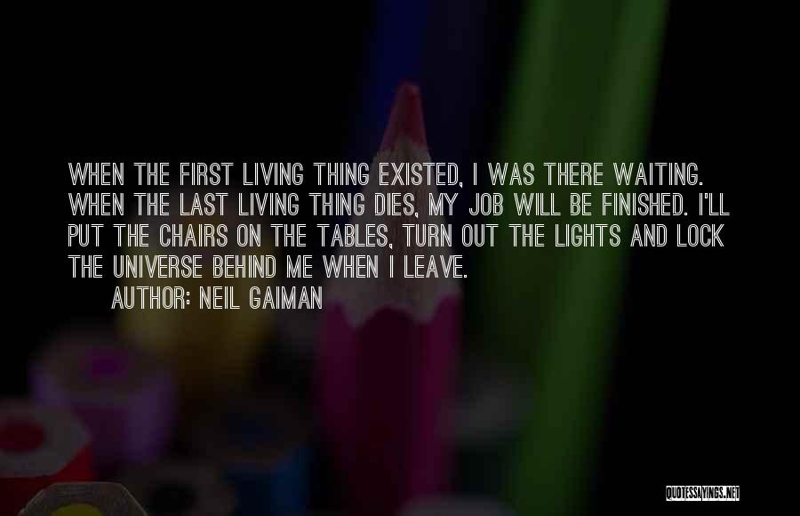 Neil Gaiman Quotes: When The First Living Thing Existed, I Was There Waiting. When The Last Living Thing Dies, My Job Will Be