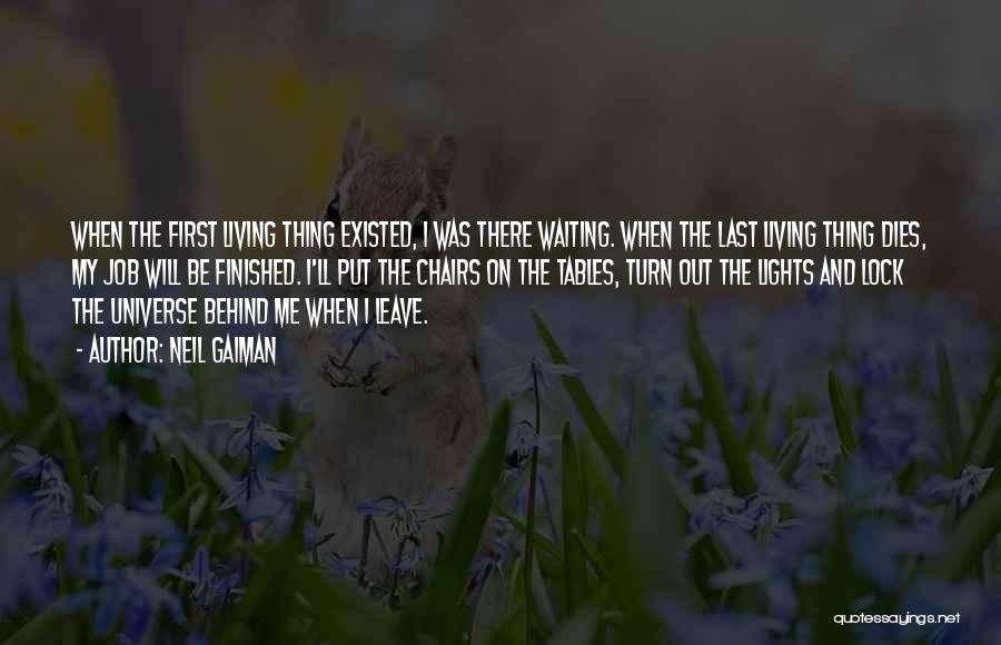 Neil Gaiman Quotes: When The First Living Thing Existed, I Was There Waiting. When The Last Living Thing Dies, My Job Will Be