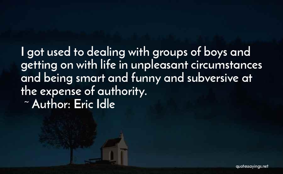 Eric Idle Quotes: I Got Used To Dealing With Groups Of Boys And Getting On With Life In Unpleasant Circumstances And Being Smart