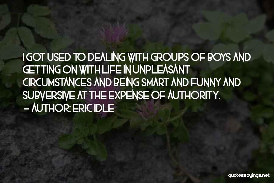 Eric Idle Quotes: I Got Used To Dealing With Groups Of Boys And Getting On With Life In Unpleasant Circumstances And Being Smart