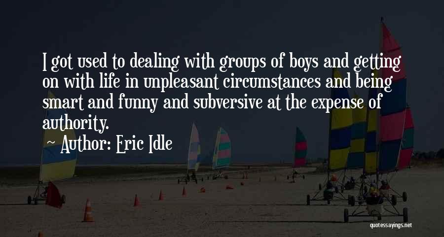 Eric Idle Quotes: I Got Used To Dealing With Groups Of Boys And Getting On With Life In Unpleasant Circumstances And Being Smart