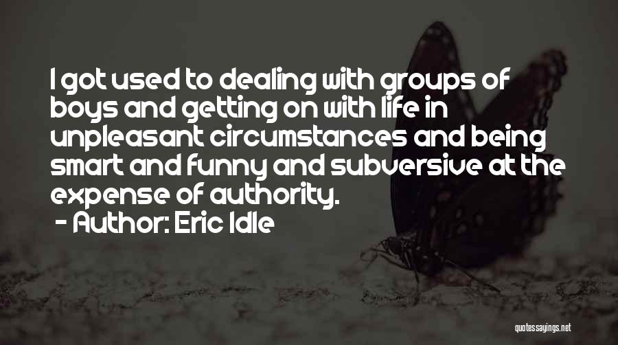 Eric Idle Quotes: I Got Used To Dealing With Groups Of Boys And Getting On With Life In Unpleasant Circumstances And Being Smart