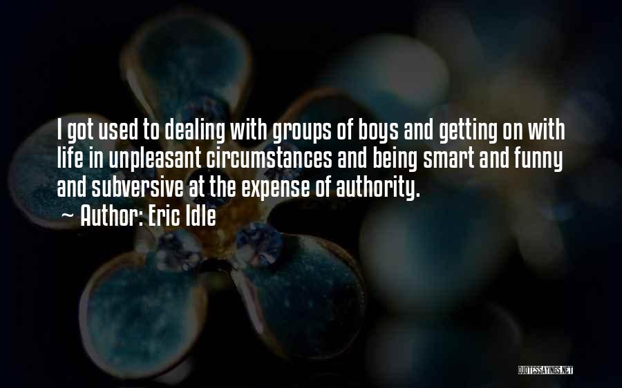 Eric Idle Quotes: I Got Used To Dealing With Groups Of Boys And Getting On With Life In Unpleasant Circumstances And Being Smart