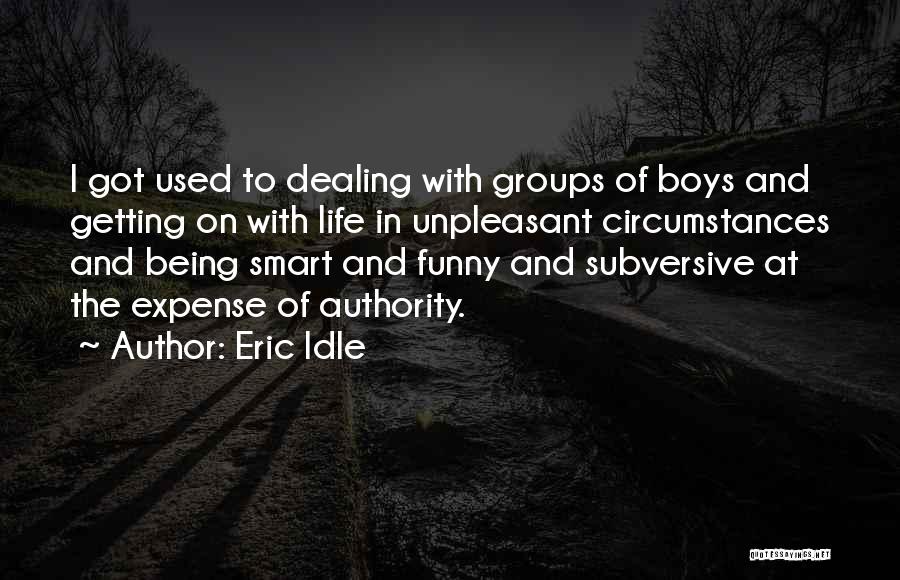 Eric Idle Quotes: I Got Used To Dealing With Groups Of Boys And Getting On With Life In Unpleasant Circumstances And Being Smart