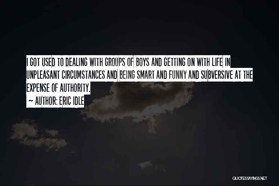 Eric Idle Quotes: I Got Used To Dealing With Groups Of Boys And Getting On With Life In Unpleasant Circumstances And Being Smart