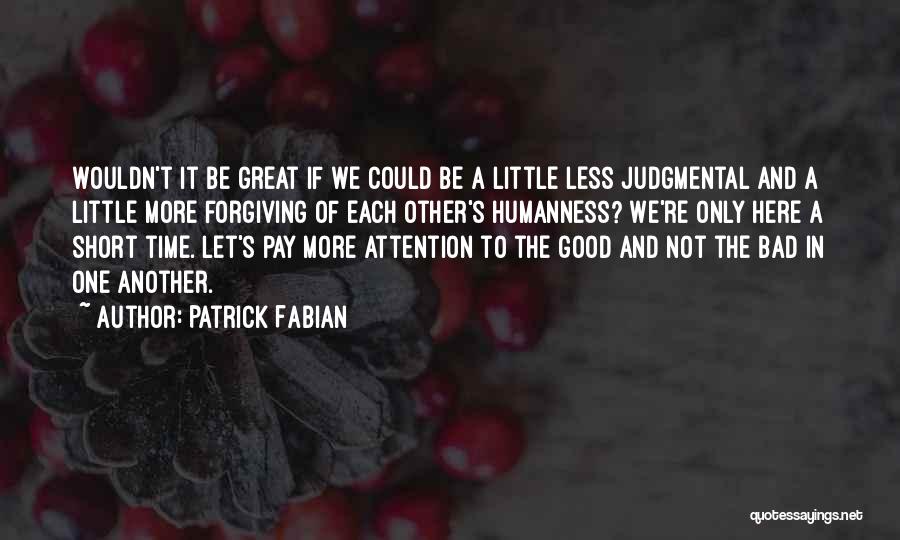 Patrick Fabian Quotes: Wouldn't It Be Great If We Could Be A Little Less Judgmental And A Little More Forgiving Of Each Other's