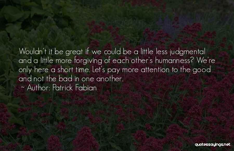 Patrick Fabian Quotes: Wouldn't It Be Great If We Could Be A Little Less Judgmental And A Little More Forgiving Of Each Other's