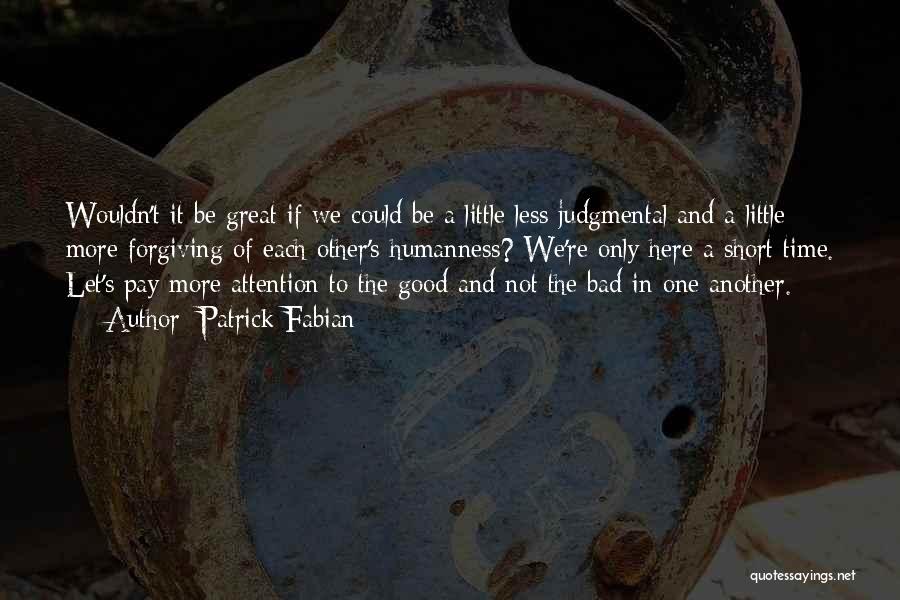 Patrick Fabian Quotes: Wouldn't It Be Great If We Could Be A Little Less Judgmental And A Little More Forgiving Of Each Other's