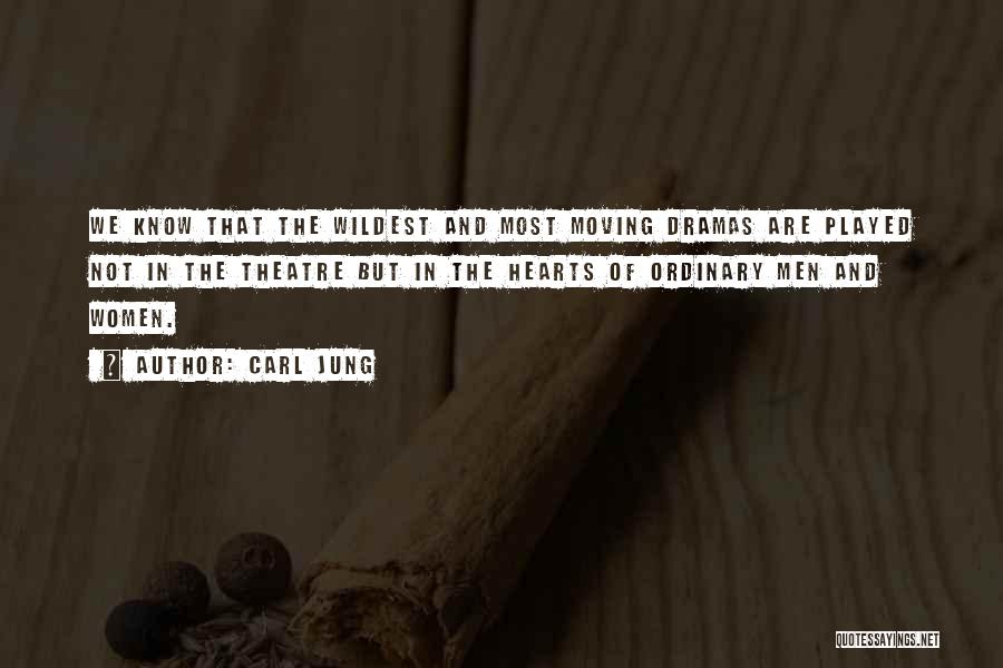Carl Jung Quotes: We Know That The Wildest And Most Moving Dramas Are Played Not In The Theatre But In The Hearts Of