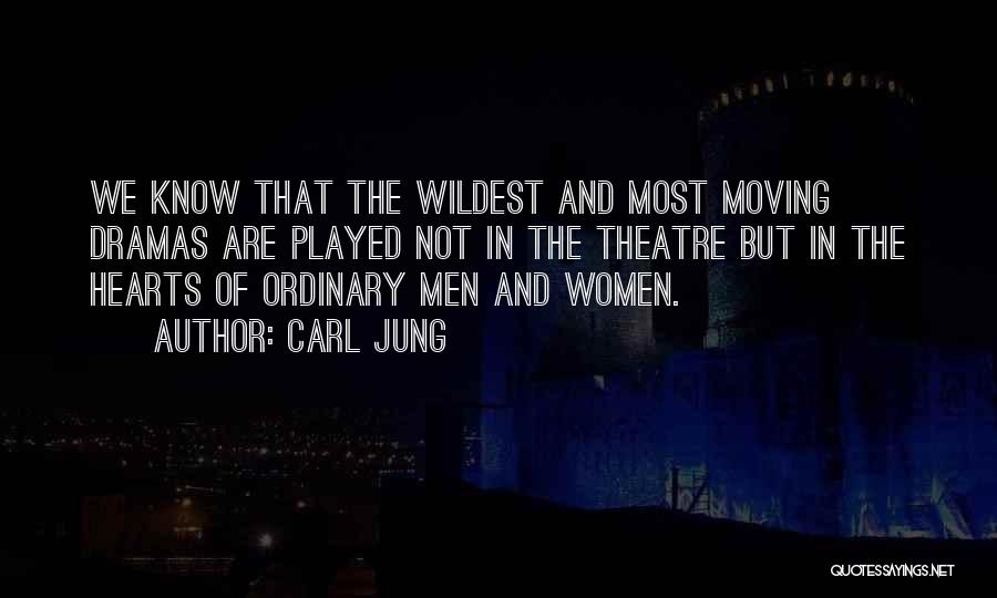 Carl Jung Quotes: We Know That The Wildest And Most Moving Dramas Are Played Not In The Theatre But In The Hearts Of