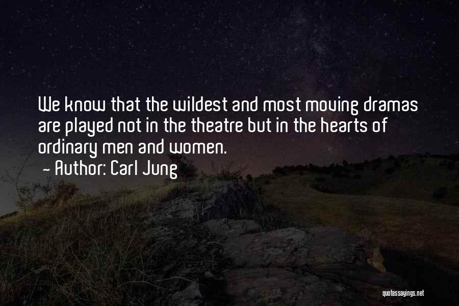 Carl Jung Quotes: We Know That The Wildest And Most Moving Dramas Are Played Not In The Theatre But In The Hearts Of