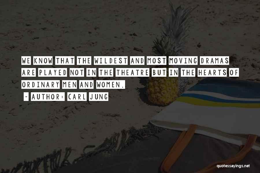 Carl Jung Quotes: We Know That The Wildest And Most Moving Dramas Are Played Not In The Theatre But In The Hearts Of