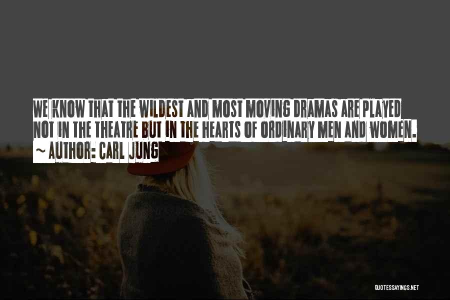 Carl Jung Quotes: We Know That The Wildest And Most Moving Dramas Are Played Not In The Theatre But In The Hearts Of