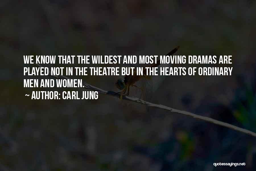 Carl Jung Quotes: We Know That The Wildest And Most Moving Dramas Are Played Not In The Theatre But In The Hearts Of