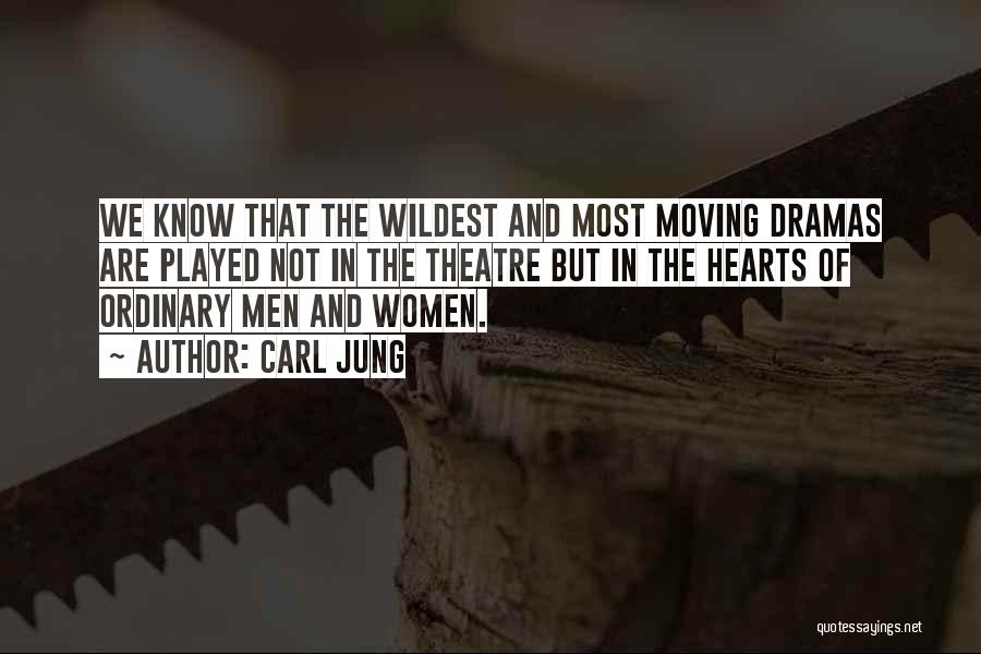Carl Jung Quotes: We Know That The Wildest And Most Moving Dramas Are Played Not In The Theatre But In The Hearts Of