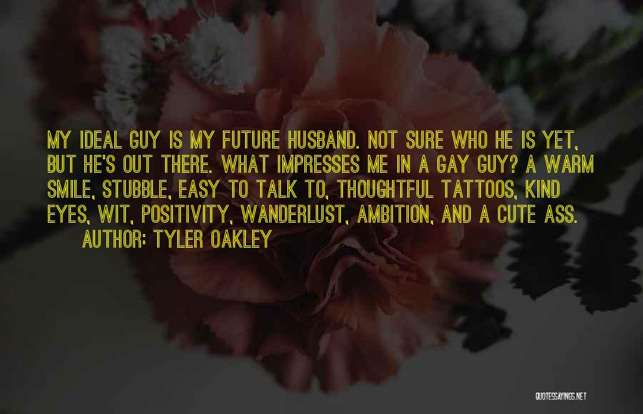 Tyler Oakley Quotes: My Ideal Guy Is My Future Husband. Not Sure Who He Is Yet, But He's Out There. What Impresses Me