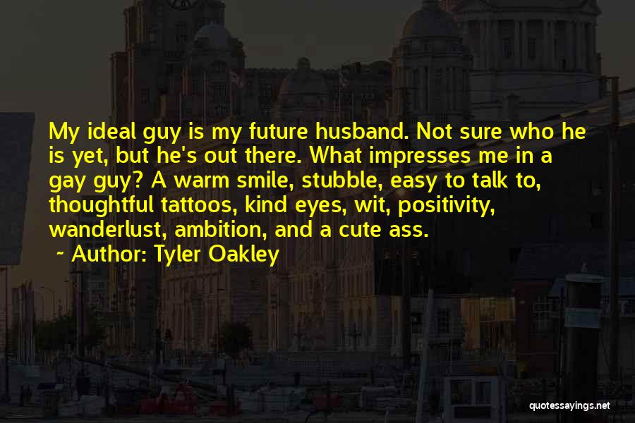 Tyler Oakley Quotes: My Ideal Guy Is My Future Husband. Not Sure Who He Is Yet, But He's Out There. What Impresses Me