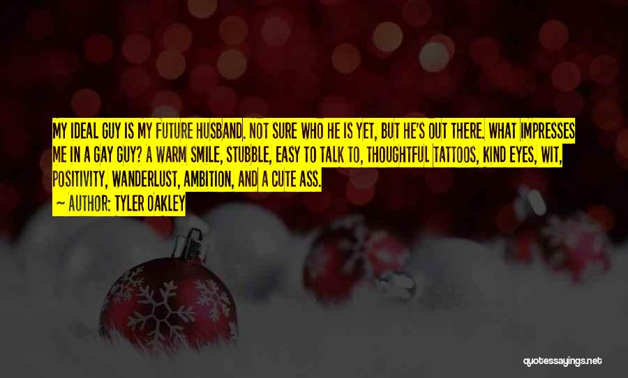 Tyler Oakley Quotes: My Ideal Guy Is My Future Husband. Not Sure Who He Is Yet, But He's Out There. What Impresses Me