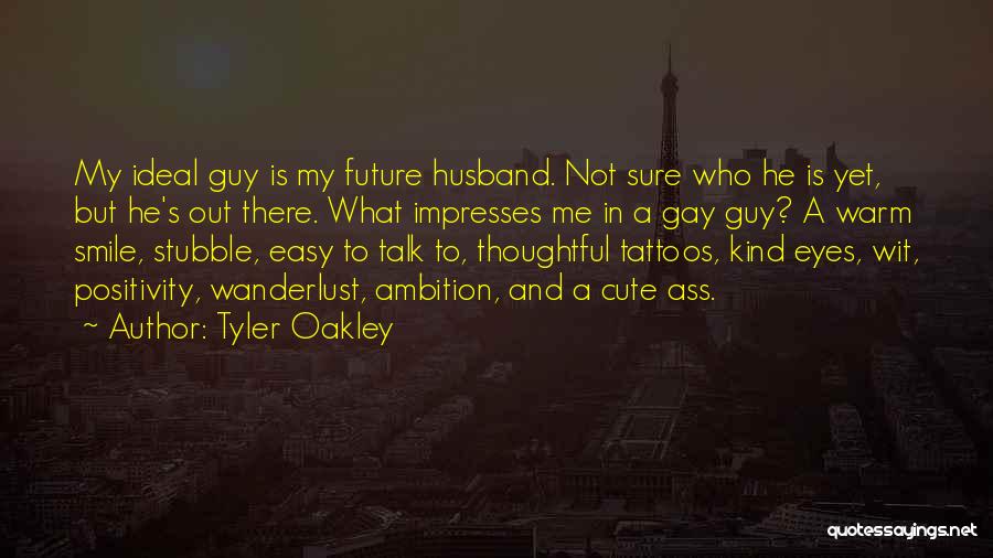 Tyler Oakley Quotes: My Ideal Guy Is My Future Husband. Not Sure Who He Is Yet, But He's Out There. What Impresses Me