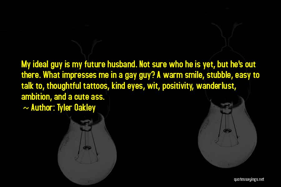 Tyler Oakley Quotes: My Ideal Guy Is My Future Husband. Not Sure Who He Is Yet, But He's Out There. What Impresses Me