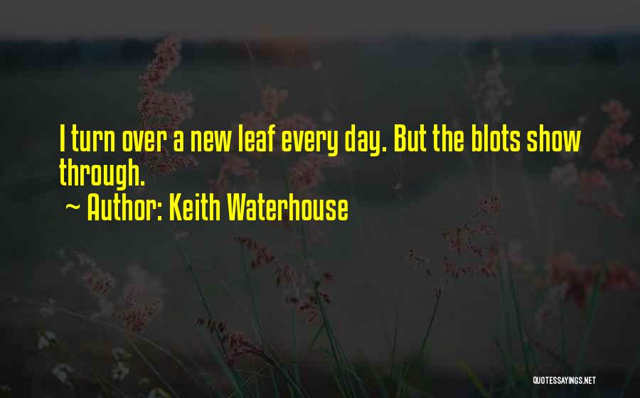 Keith Waterhouse Quotes: I Turn Over A New Leaf Every Day. But The Blots Show Through.