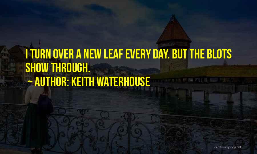 Keith Waterhouse Quotes: I Turn Over A New Leaf Every Day. But The Blots Show Through.