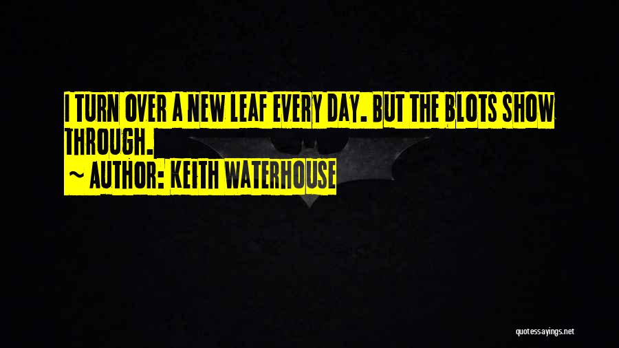 Keith Waterhouse Quotes: I Turn Over A New Leaf Every Day. But The Blots Show Through.