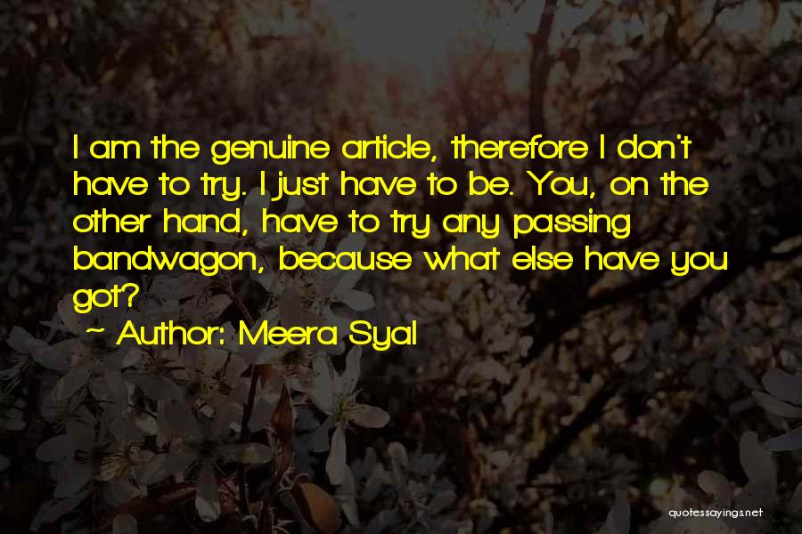 Meera Syal Quotes: I Am The Genuine Article, Therefore I Don't Have To Try. I Just Have To Be. You, On The Other