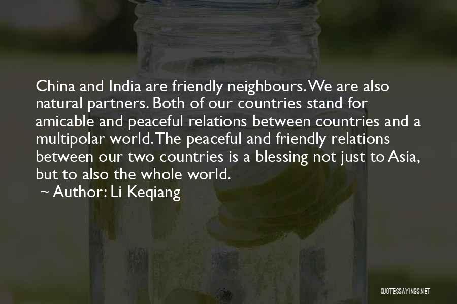 Li Keqiang Quotes: China And India Are Friendly Neighbours. We Are Also Natural Partners. Both Of Our Countries Stand For Amicable And Peaceful