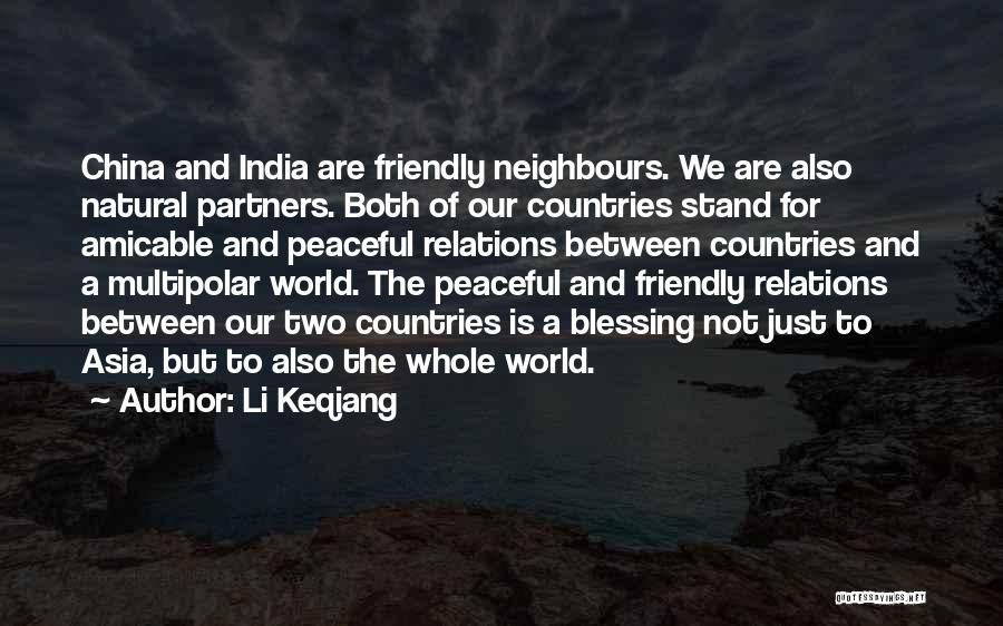 Li Keqiang Quotes: China And India Are Friendly Neighbours. We Are Also Natural Partners. Both Of Our Countries Stand For Amicable And Peaceful