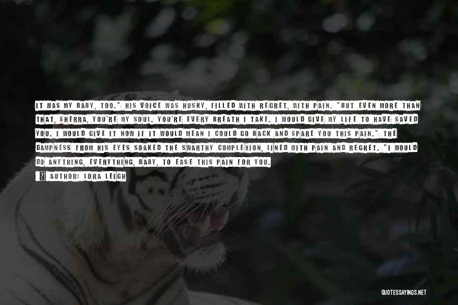 Lora Leigh Quotes: It Was My Baby, Too. His Voice Was Husky, Filled With Regret, With Pain. But Even More Than That, Sherra,