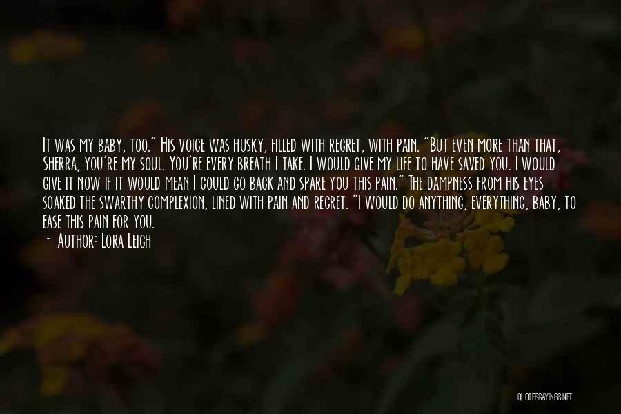 Lora Leigh Quotes: It Was My Baby, Too. His Voice Was Husky, Filled With Regret, With Pain. But Even More Than That, Sherra,