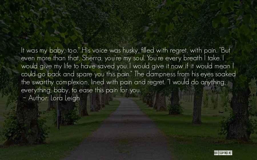 Lora Leigh Quotes: It Was My Baby, Too. His Voice Was Husky, Filled With Regret, With Pain. But Even More Than That, Sherra,