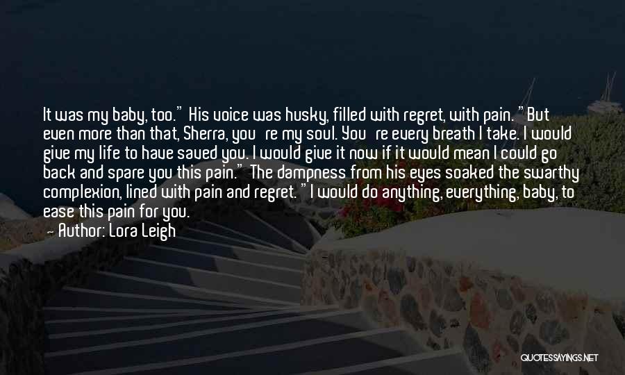 Lora Leigh Quotes: It Was My Baby, Too. His Voice Was Husky, Filled With Regret, With Pain. But Even More Than That, Sherra,