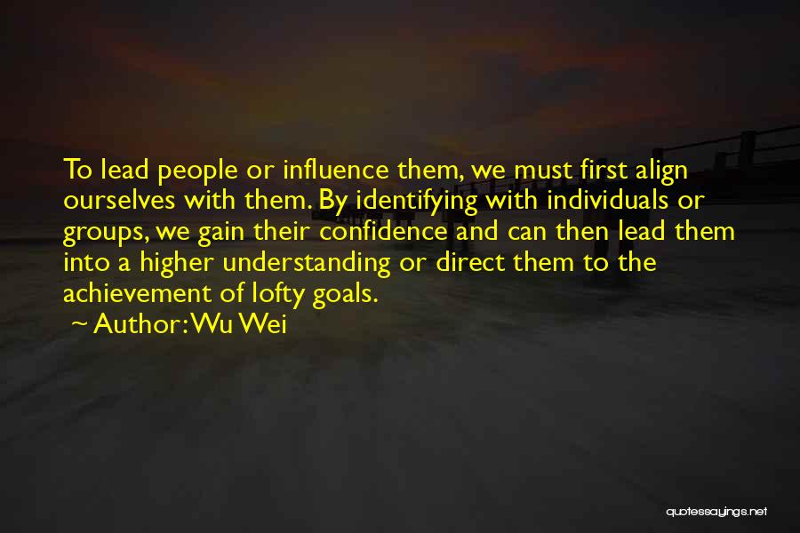 Wu Wei Quotes: To Lead People Or Influence Them, We Must First Align Ourselves With Them. By Identifying With Individuals Or Groups, We
