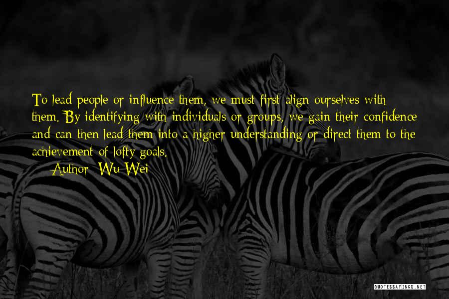 Wu Wei Quotes: To Lead People Or Influence Them, We Must First Align Ourselves With Them. By Identifying With Individuals Or Groups, We