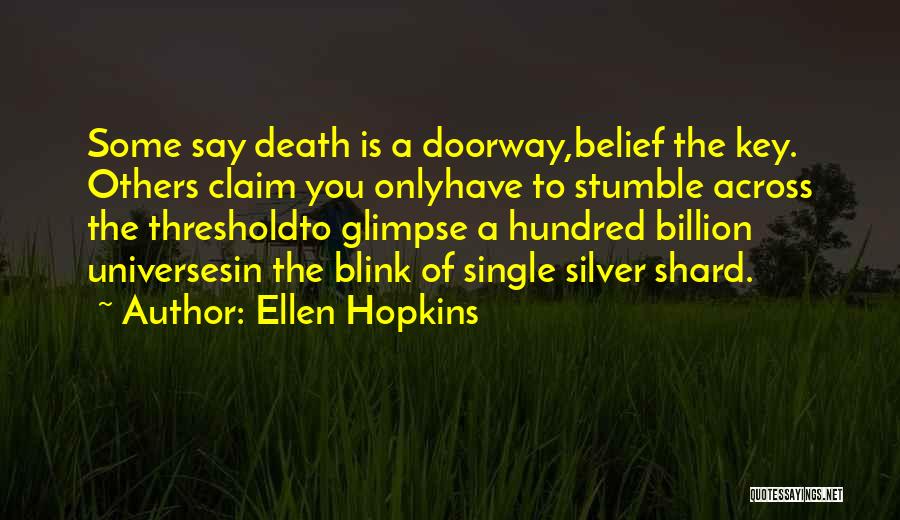Ellen Hopkins Quotes: Some Say Death Is A Doorway,belief The Key. Others Claim You Onlyhave To Stumble Across The Thresholdto Glimpse A Hundred
