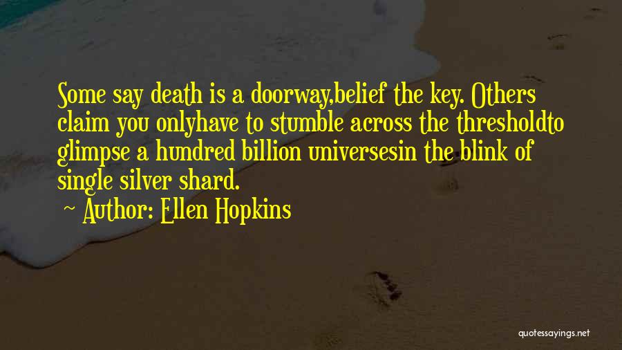 Ellen Hopkins Quotes: Some Say Death Is A Doorway,belief The Key. Others Claim You Onlyhave To Stumble Across The Thresholdto Glimpse A Hundred