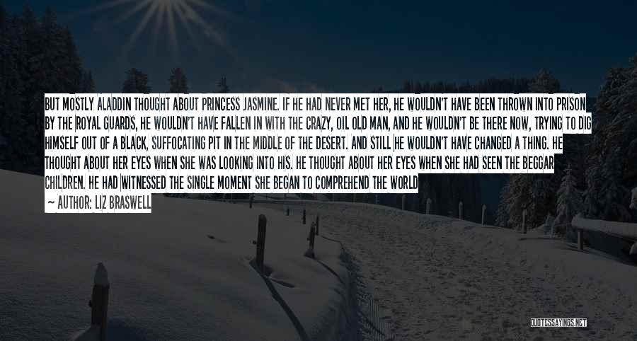 Liz Braswell Quotes: But Mostly Aladdin Thought About Princess Jasmine. If He Had Never Met Her, He Wouldn't Have Been Thrown Into Prison