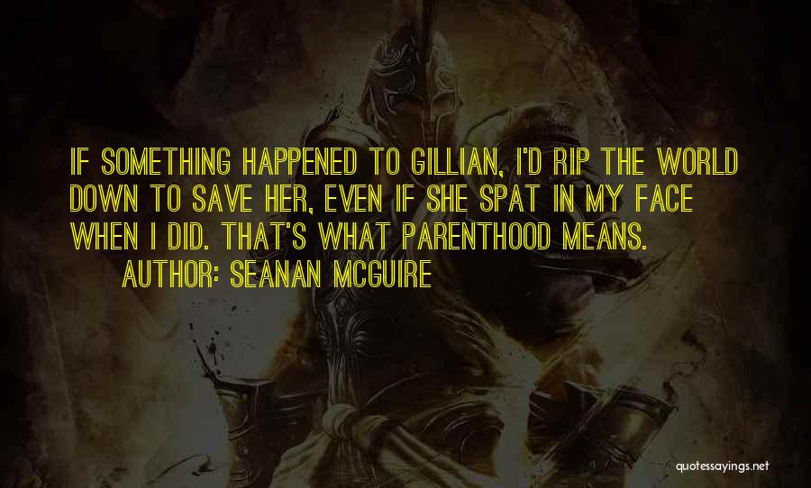 Seanan McGuire Quotes: If Something Happened To Gillian, I'd Rip The World Down To Save Her, Even If She Spat In My Face