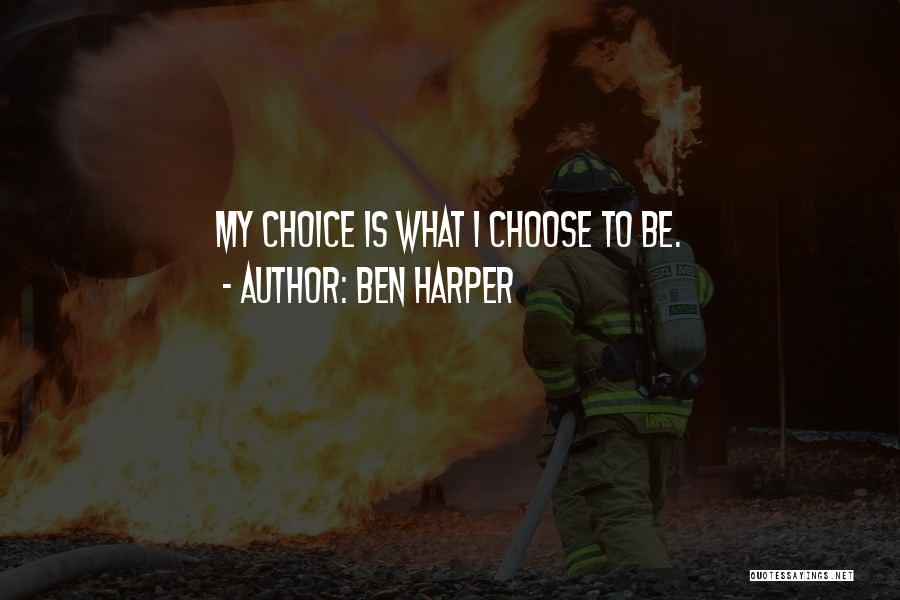 Ben Harper Quotes: My Choice Is What I Choose To Be.