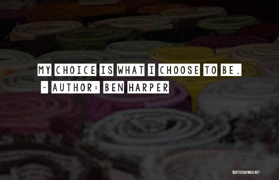 Ben Harper Quotes: My Choice Is What I Choose To Be.