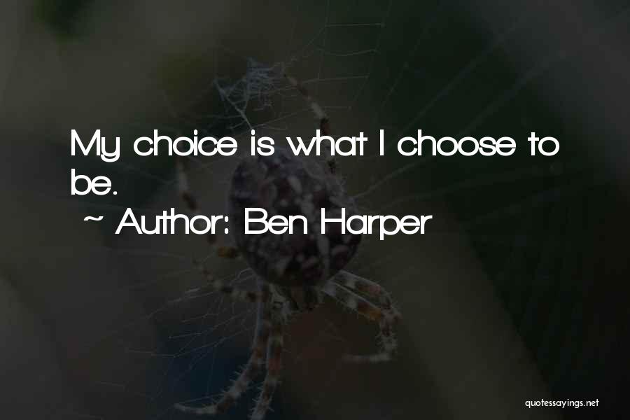 Ben Harper Quotes: My Choice Is What I Choose To Be.