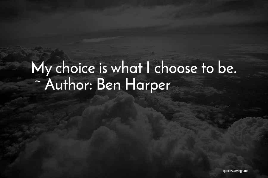 Ben Harper Quotes: My Choice Is What I Choose To Be.
